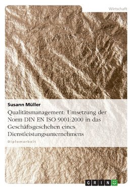 Qualitätsmanagement: Umsetzung der Norm DIN EN ISO 9001:2000 in das Geschäftsgeschehen eines Dienstleistungsunternehmens