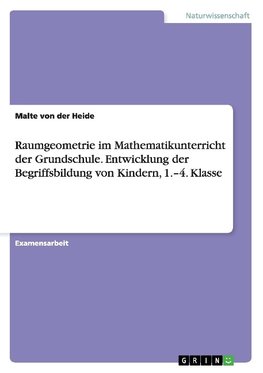 Raumgeometrie im Mathematikunterricht der Grundschule. Entwicklung der Begriffsbildung von Kindern, 1.-4. Klasse