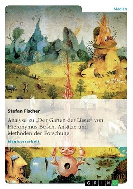 Analyse zu "Der Garten der Lüste"  von Hieronymus Bosch. Ansätze und Methoden der Forschung