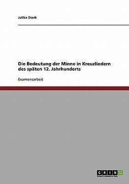 Die Bedeutung der Minne in Kreuzliedern des späten 12. Jahrhunderts