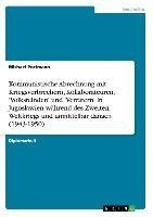 Kommunistische Abrechnung mit Kriegsverbrechern, Kollaborateuren, 'Volksfeinden' und 'Verrätern' in Jugoslawien während des Zweiten Weltkriegs und unmittelbar danach (1943-1950)