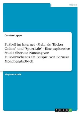 Fußball im Internet - Mehr als "Kicker Online" und "Sport1.de" - Eine explorative Studie über die Nutzung von Fußballwebsites am Beispiel von Borussia Mönchengladbach