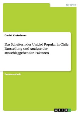 Das Scheitern der Unidad Popular in Chile. Darstellung und Analyse der ausschlaggebenden Faktoren