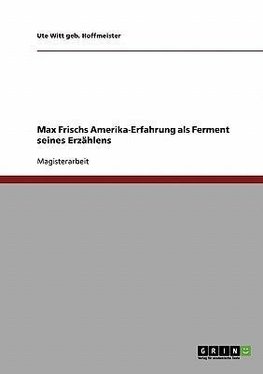 Max Frischs Amerika-Erfahrung als Ferment seines Erzählens