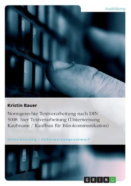 Normgerechte Textverarbeitung nach DIN 5008, hier Textverarbeitung (Unterweisung Kaufmann / Kauffrau für Bürokommunikation)