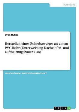 Herstellen eines Rohrabzweiges an einem PVC-Rohr (Unterweisung Kachelofen- und Luftheizungsbauer / -in)