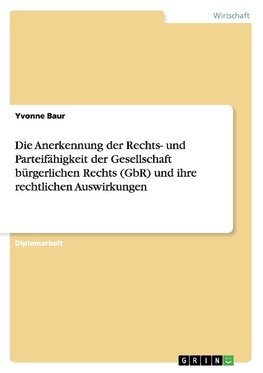 Die Anerkennung der Rechts- und Parteifähigkeit der Gesellschaft bürgerlichen Rechts (GbR) und ihre rechtlichen Auswirkungen