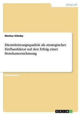 Dienstleistungsqualität als strategischer Einflussfaktor auf den Erfolg einer Hotelunternehmung