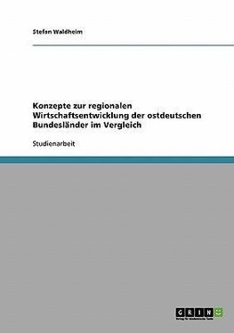 Konzepte zur regionalen Wirtschaftsentwicklung der ostdeutschen Bundesländer im Vergleich