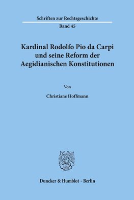 Kardinal Rodolfo Pio da Carpi und seine Reform der Aegidianischen Konstitutionen.