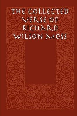 The Collected Verse of Richard Wilson Moss