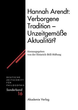 Hannah Arendt: Verborgene Tradition - Unzeitgemäße Aktualität?