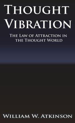 Thought Vibration or the Law of Attraction in the Thought World