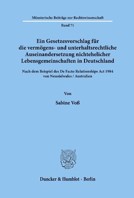 Ein Gesetzesvorschlag für die vermögens- und unterhaltsrechtliche Auseinandersetzung nichtehelicher Lebensgemeinschaften in Deutschland - nach dem Beispiel des De Facto Relationships Act 1984 von Neusüdwales / Australien.