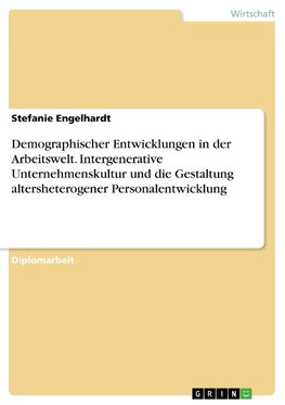 Demographischer Entwicklungen in der Arbeitswelt. Intergenerative Unternehmenskultur und die Gestaltung altersheterogener Personalentwicklung