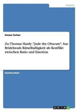 Zu: Thomas Hardy: "Jude the Obscure". Sue Brideheads Rätselhaftigkeit als Konflikt zwischen Ratio und Emotion