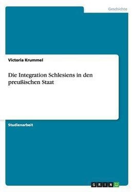 Die Integration Schlesiens in den preußischen Staat