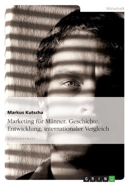 Marketing für Männer. Geschichte, Entwicklung, internationaler Vergleich