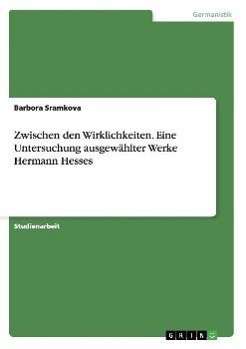 Zwischen den Wirklichkeiten. Eine Untersuchung ausgewählter Werke Hermann Hesses