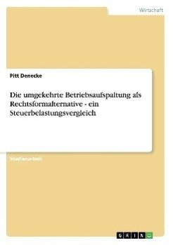 Die umgekehrte Betriebsaufspaltung als Rechtsformalternative - ein Steuerbelastungsvergleich