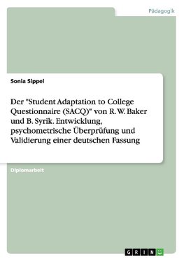 Der "Student Adaptation to College Questionnaire (SACQ)" von R. W. Baker und B. Syrik. Entwicklung, psychometrische Überprüfung und Validierung einer deutschen Fassung