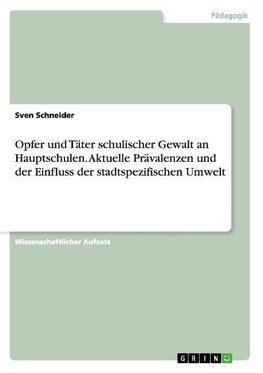 Opfer und Täter schulischer Gewalt an Hauptschulen. Aktuelle Prävalenzen und der Einfluss der stadtspezifischen Umwelt