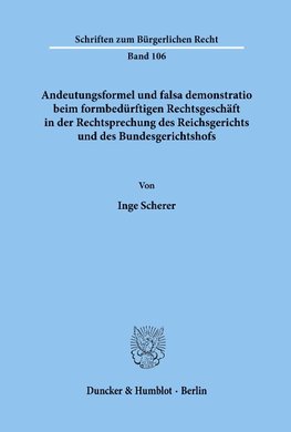 Andeutungsformel und falsa demonstratio beim formbedürftigen Rechtsgeschäft in der Rechtsprechung des Reichsgerichts und des Bundesgerichtshofs.