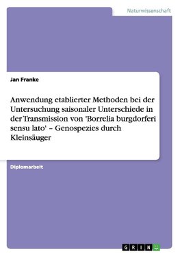 Anwendung etablierter Methoden bei der Untersuchung saisonaler Unterschiede in der Transmission von 'Borrelia burgdorferi sensu lato' - Genospezies durch Kleinsäuger