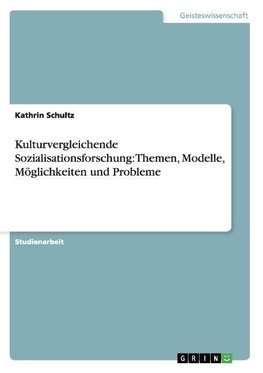 Kulturvergleichende Sozialisationsforschung: Themen, Modelle, Möglichkeiten und Probleme