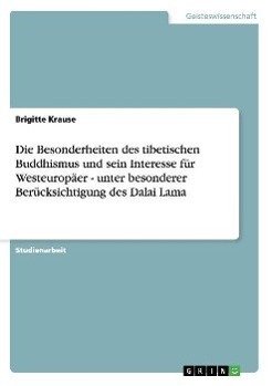 Die Besonderheiten des tibetischen Buddhismus und sein Interesse für Westeuropäer - unter besonderer Berücksichtigung des Dalai Lama