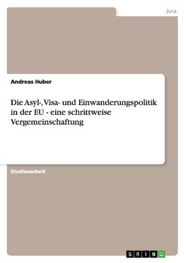 Die Asyl-, Visa- und Einwanderungspolitik in der EU -  eine schrittweise Vergemeinschaftung