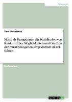 Musik als Bezugspunkt der Sozialisation von Kindern. Über Möglichkeiten und Grenzen der musikbezogenen Projektarbeit in der Schule