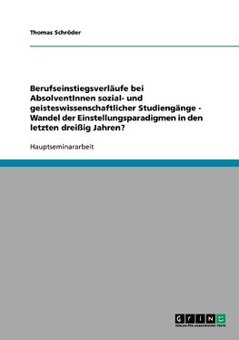 Berufseinstiegsverläufe bei AbsolventInnen sozial- und geisteswissenschaftlicher Studiengänge - Wandel der Einstellungsparadigmen in den letzten dreißig Jahren?