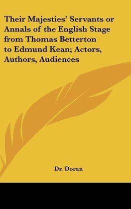 Their Majesties' Servants or Annals of the English Stage from Thomas Betterton to Edmund Kean; Actors, Authors, Audiences