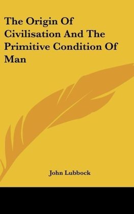 The Origin Of Civilisation And The Primitive Condition Of Man