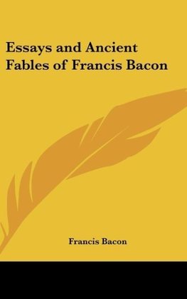 Essays and Ancient Fables of Francis Bacon