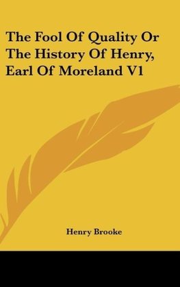 The Fool Of Quality Or The History Of Henry, Earl Of Moreland V1