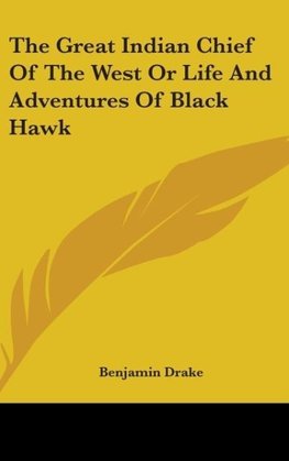 The Great Indian Chief Of The West Or Life And Adventures Of Black Hawk