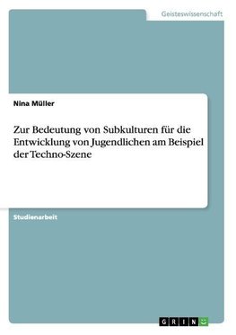 Zur Bedeutung von Subkulturen für die Entwicklung von Jugendlichen am Beispiel der Techno-Szene