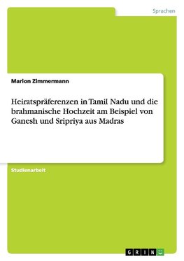 Heiratspräferenzen in Tamil Nadu und die brahmanische Hochzeit am Beispiel von Ganesh und Sripriya aus Madras