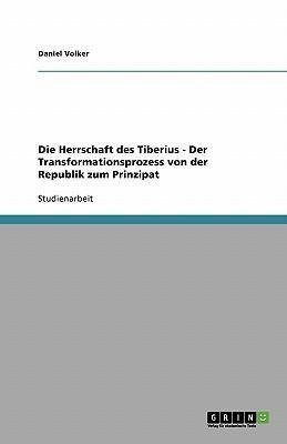 Die Herrschaft des Tiberius - Der Transformationsprozess von der Republik zum Prinzipat