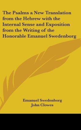 The Psalms a New Translation from the Hebrew with the Internal Sense and Exposition from the Writing of the Honorable Emanuel Swedenborg