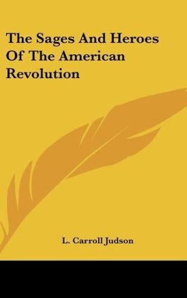 The Sages And Heroes Of The American Revolution