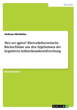 Mea res agitur? Rhetoriktheoretische Rückschlüsse aus den Ergebnissen der kognitiven Aufmerksamkeitsforschung