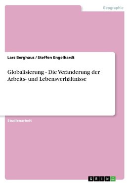 Globalisierung - Die Veränderung der Arbeits- und Lebensverhältnisse