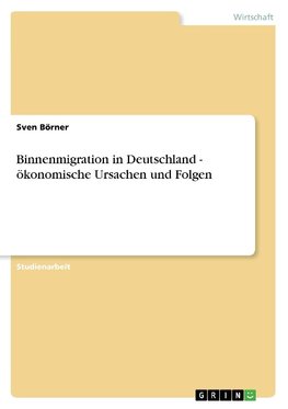 Binnenmigration in Deutschland - ökonomische Ursachen und Folgen