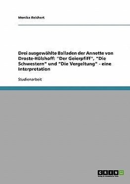 Drei ausgewählte Balladen der Annette von Droste-Hülshoff: "Der Geierpfiff", "Die Schwestern" und "Die Vergeltung" - eine Interpretation