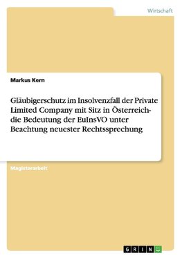 Gläubigerschutz im Insolvenzfall der Private Limited Company mit Sitz in Österreich- die Bedeutung der EuInsVO unter Beachtung neuester Rechtssprechung