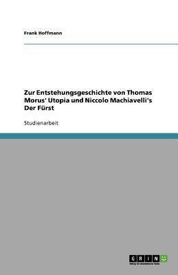 Zur Entstehungsgeschichte von Thomas Morus' Utopia und Niccolo Machiavelli's Der Fürst