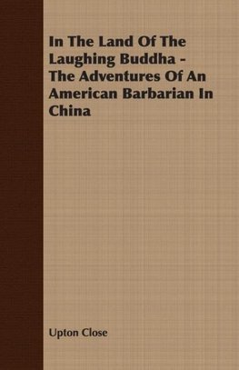 In The Land Of The Laughing Buddha - The Adventures Of An American Barbarian In China